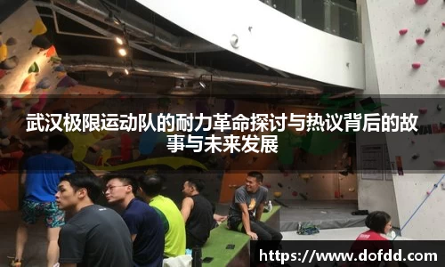 武汉极限运动队的耐力革命探讨与热议背后的故事与未来发展