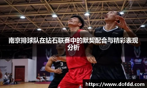 南京排球队在钻石联赛中的默契配合与精彩表现分析
